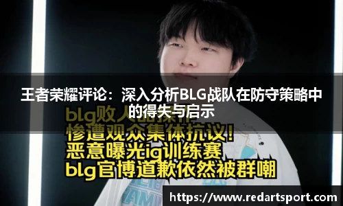 王者荣耀评论：深入分析BLG战队在防守策略中的得失与启示