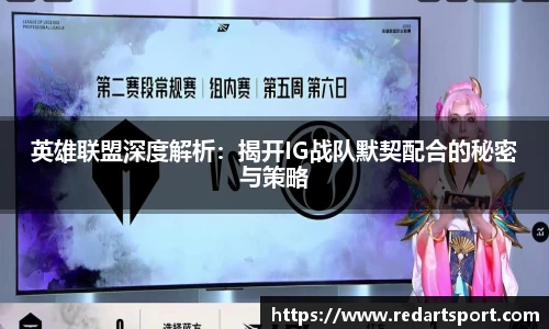 英雄联盟深度解析：揭开IG战队默契配合的秘密与策略
