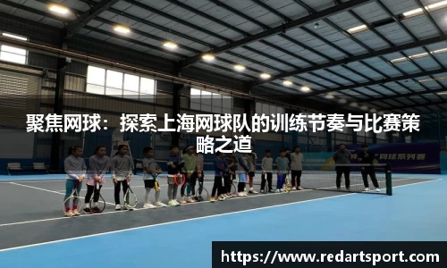 聚焦网球：探索上海网球队的训练节奏与比赛策略之道