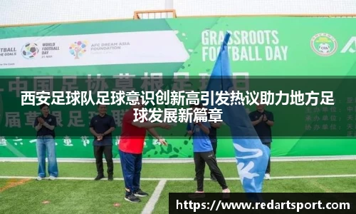 西安足球队足球意识创新高引发热议助力地方足球发展新篇章