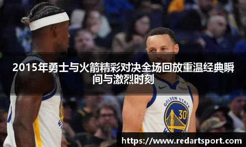 2015年勇士与火箭精彩对决全场回放重温经典瞬间与激烈时刻