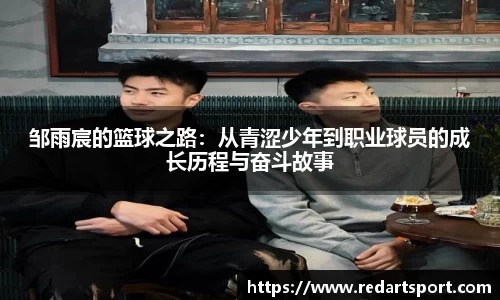 邹雨宸的篮球之路：从青涩少年到职业球员的成长历程与奋斗故事