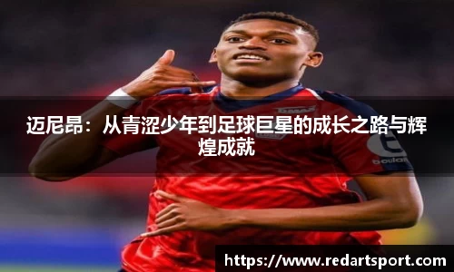 迈尼昂：从青涩少年到足球巨星的成长之路与辉煌成就
