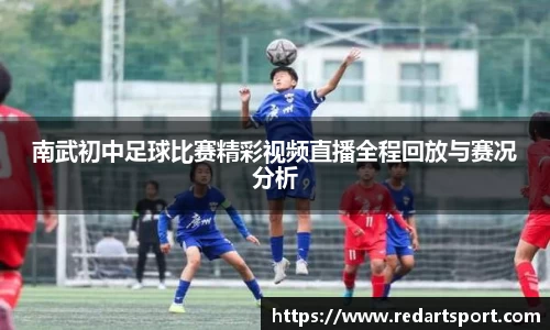 南武初中足球比赛精彩视频直播全程回放与赛况分析